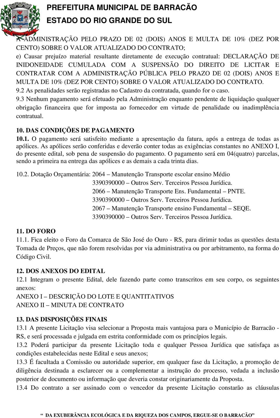 9.2 As penalidades serão registradas no Cadastro da contratada, quando for o caso. 9.