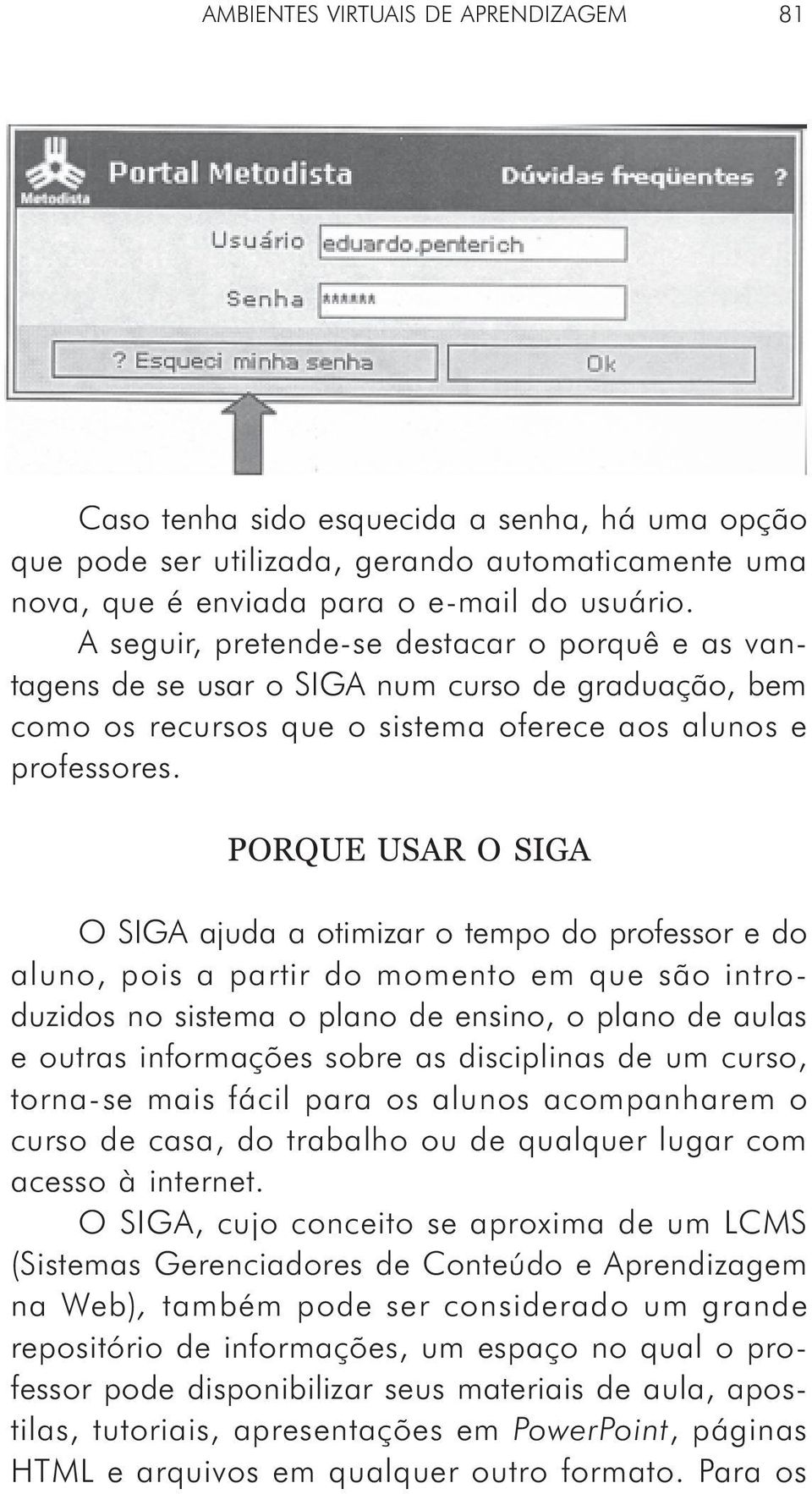 PORQUE USAR O SIGA O SIGA ajuda a otimizar o tempo do professor e do aluno, pois a partir do momento em que são introduzidos no sistema o plano de ensino, o plano de aulas e outras informações sobre