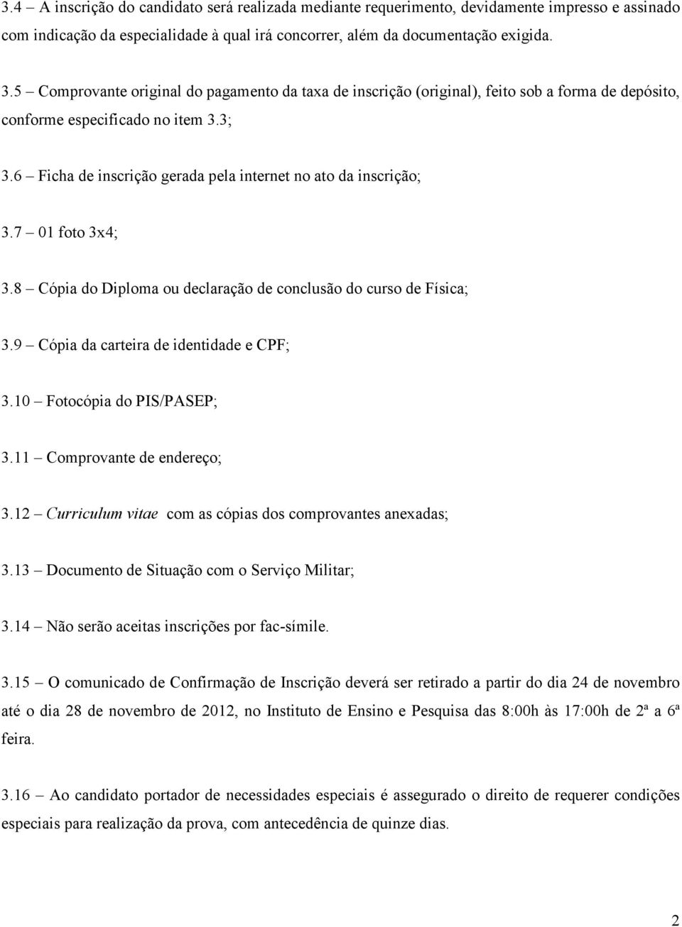 6 Ficha de inscrição gerada pela internet no ato da inscrição; 3.7 01 foto 3x4; 3.8 Cópia do Diploma ou declaração de conclusão do curso de Física; 3.9 Cópia da carteira de identidade e CPF; 3.