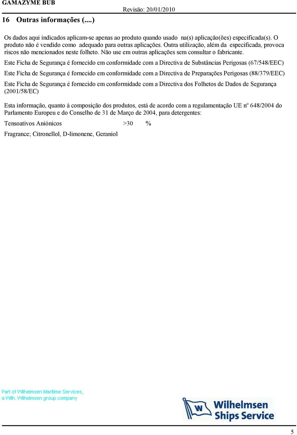 Este Ficha de Segurança é fornecido em conformidade com a Directiva de Substâncias Perigosas (67/548/EEC) Este Ficha de Segurança é fornecido em conformidade com a Directiva de Preparações Perigosas