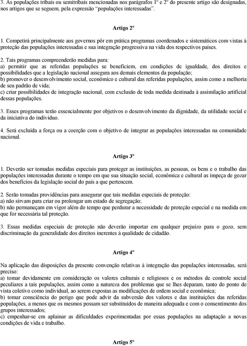 2. Tais programas compreenderão medidas para: a) permitir que as referidas populações se beneficiem, em condições de igualdade, dos direitos e possibilidades que a legislação nacional assegura aos