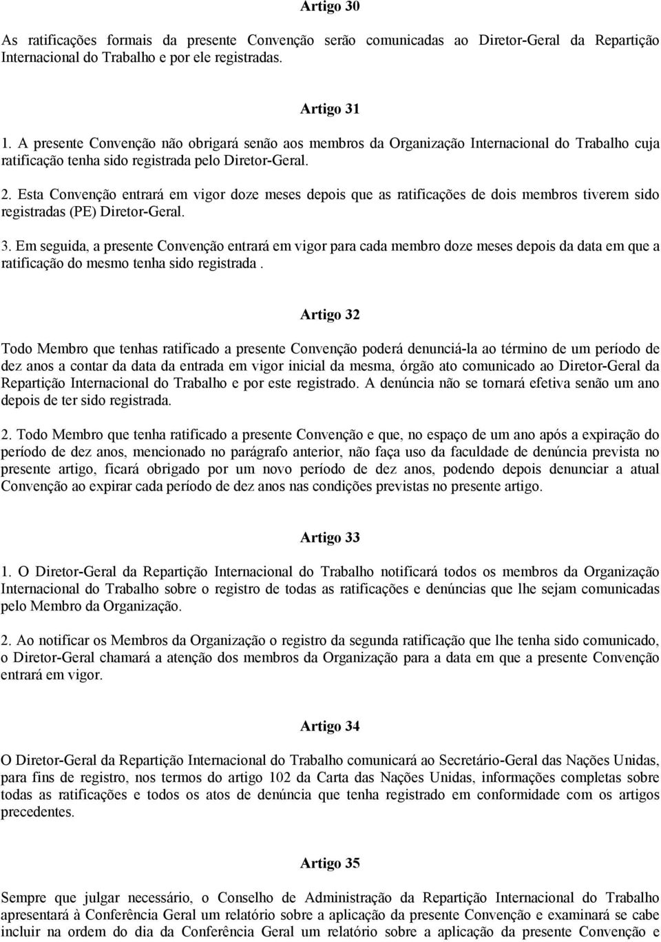 Esta Convenção entrará em vigor doze meses depois que as ratificações de dois membros tiverem sido registradas (PE) Diretor-Geral. 3.