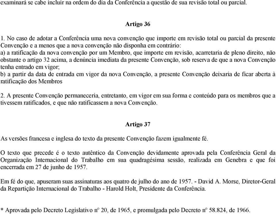 convenção por um Membro, que importe em revisão, acarretaria de pleno direito, não obstante o artigo 32 acima, a denúncia imediata da presente Convenção, sob reserva de que a nova Convenção tenha