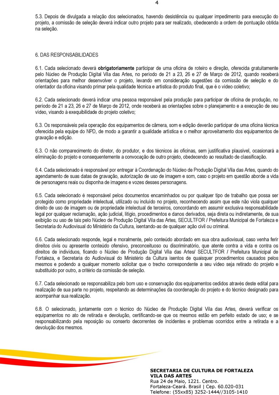 a ordem de pontuação obtida na seleção. 6. DAS RESPONSABILIDADES 6.1.