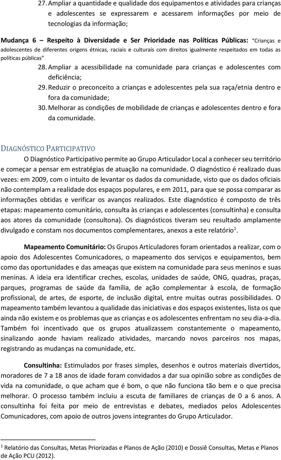 Ampliar a acessibilidade na comunidade para crianças e adolescentes com deficiência; 29. Reduzir o preconceito a crianças e adolescentes pela sua raça/etnia dentro e fora da comunidade; 30.