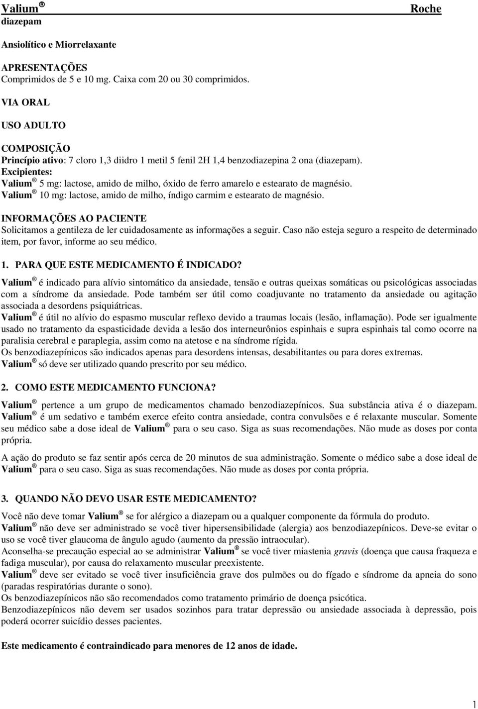 Excipientes: Valium 5 mg: lactose, amido de milho, óxido de ferro amarelo e estearato de magnésio. Valium 10 mg: lactose, amido de milho, índigo carmim e estearato de magnésio.