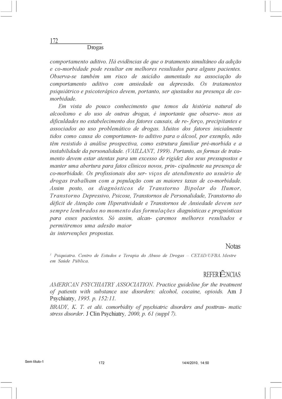 Os tratamentos psiquiátrico e psicoterápico devem, portanto, ser ajustados na presença de comorbidade.