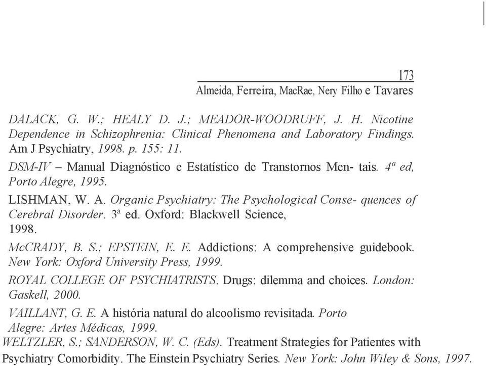 3ª ed. Oxford: Blackwell Science, 1998. McCRADY, B. S.; EPSTEIN, E. E. Addictions: A comprehensive guidebook. New York: Oxford University Press, 1999. ROYAL COLLEGE OF PSYCHIATRISTS.