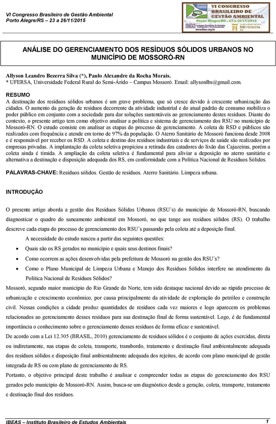 RESUMO A destinação dos resíduos sólidos urbanos é um grave problema, que só cresce devido à crescente urbanização das cidades.