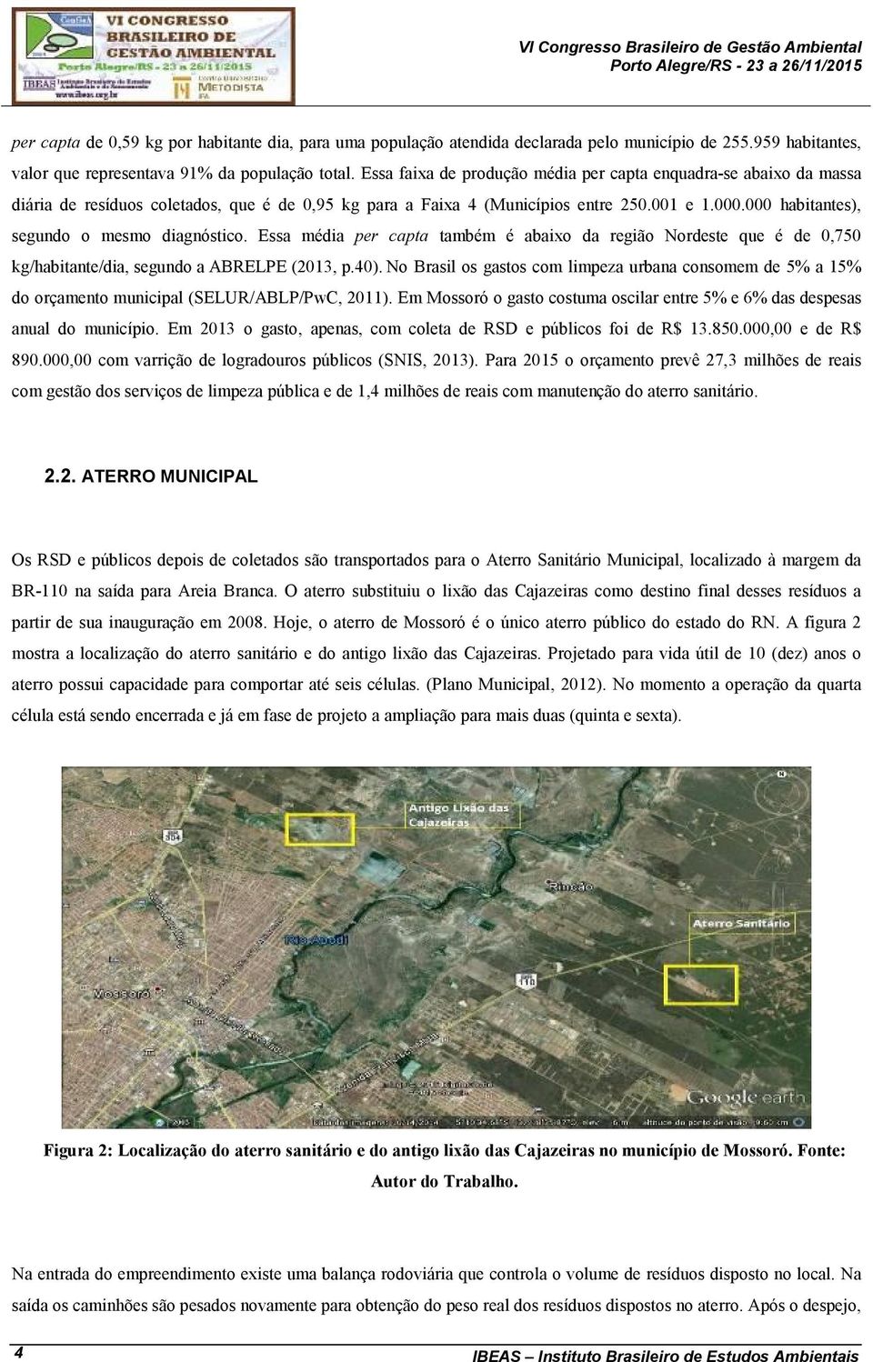 000 habitantes), segundo o mesmo diagnóstico. Essa média per capta também é abaixo da região Nordeste que é de 0,750 kg/habitante/dia, segundo a ABRELPE (2013, p.40).