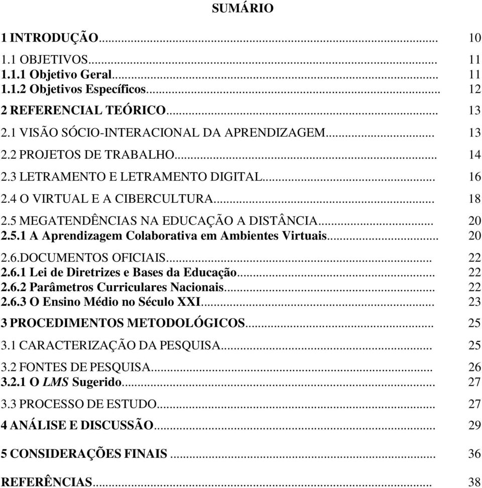 .. 22 2.6.1 Lei de Diretrizes e Bases da Educação... 22 2.6.2 Parâmetros Curriculares Nacionais... 22 2.6.3 O Ensino Médio no Século XXI... 23 3 PROCEDIMENTOS METODOLÓGICOS... 25 3.