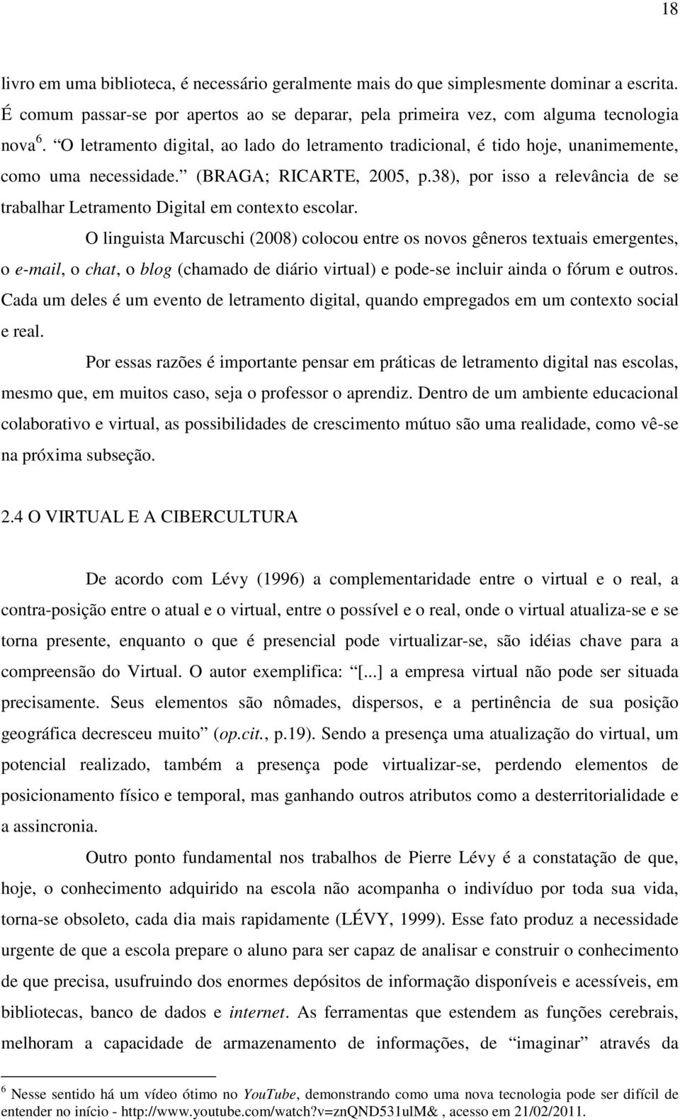 38), por isso a relevância de se trabalhar Letramento Digital em contexto escolar.