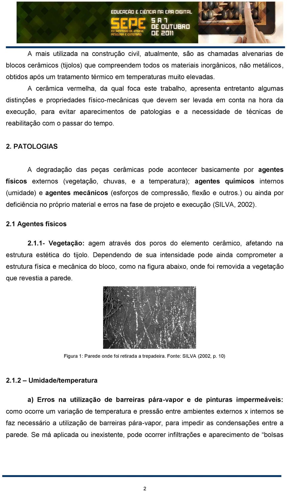 A cerâmica vermelha, da qual foca este trabalho, apresenta entretanto algumas distinções e propriedades físico-mecânicas que devem ser levada em conta na hora da execução, para evitar aparecimentos