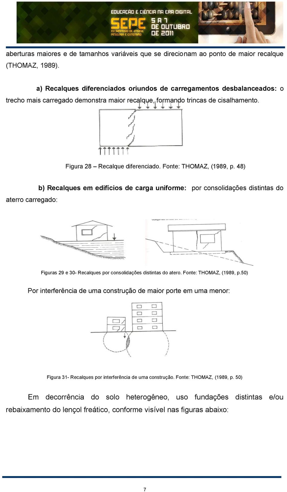 Fonte: THOMAZ, (1989, p. 48) aterro carregado: b) Recalques em edifícios de carga uniforme: por consolidações distintas do Figuras 29 e 30- Recalques por consolidações distintas do atero.