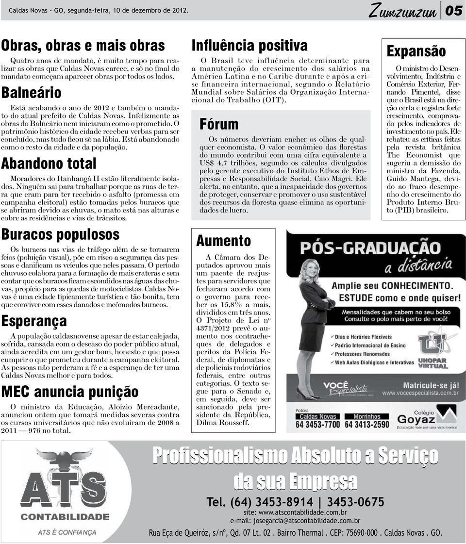 Balneário Está acabando o ano de 2012 e também o mandato do atual prefeito de Caldas Novas. Infelizmente as obras do Balneário nem iniciaram como o prometido.