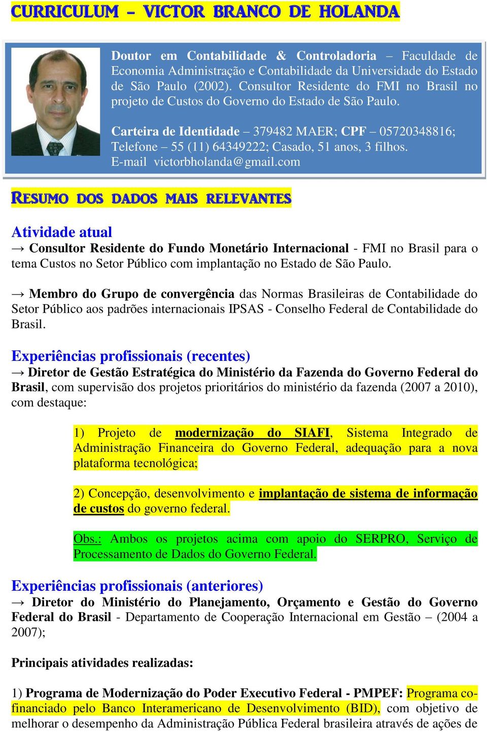 Membro do Grupo de convergência das Normas Brasileiras de Contabilidade do Setor Público aos padrões internacionais IPSAS - Conselho Federal de Contabilidade do Brasil.