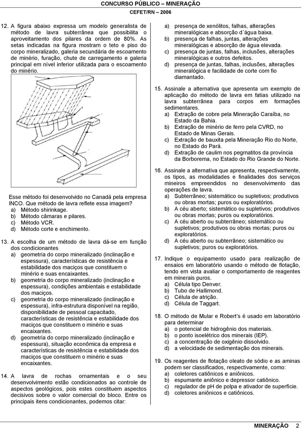 para o escoamento do minério. a) presença de xenólitos, falhas, alterações mineralógicas e absorção d água baixa. b) presença de falhas, juntas, alterações mineralógicas e absorção de água elevada.