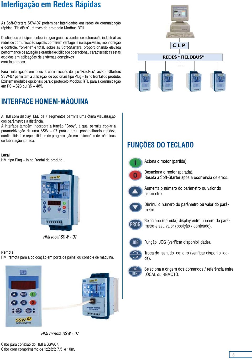 de atuação e grande flexibilidade operacional, características estas exigidas em aplicações de sistemas complexos e/ou integrados.