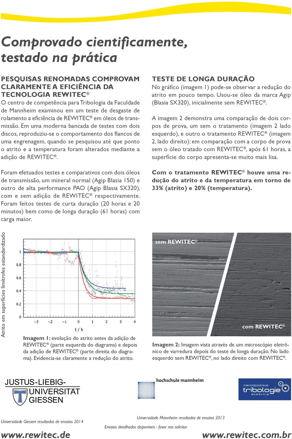 Em uma moderna bancada de testes com dois discos, reproduziu-se o comportamento dos flancos de uma engrenagem, quando se pesquisou até que ponto o atrito e a temperatura foram alterados mediante a