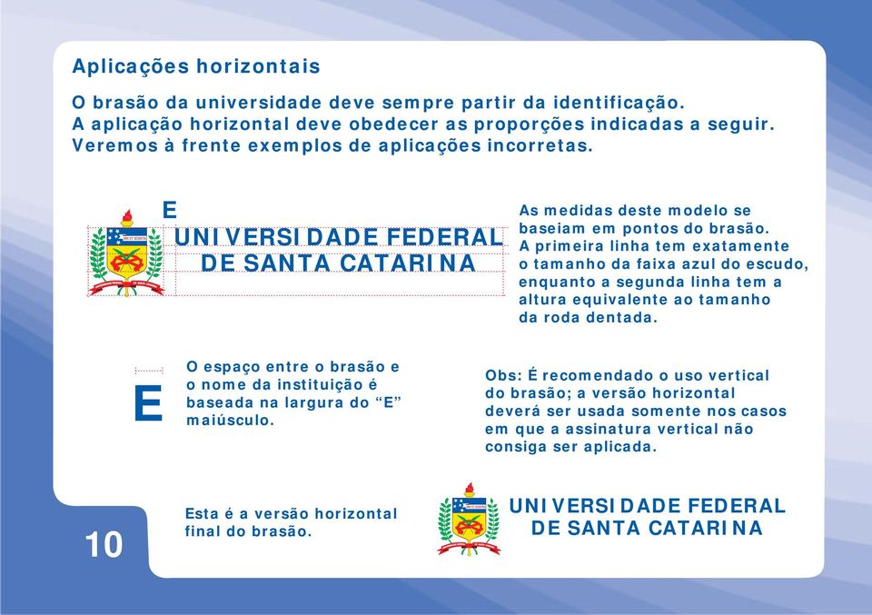 A primeira linha tem eatamente o tamanho da faia azul do escudo, enquanto a segunda linha tem a altura equivalente ao tamanho da roda dentada.