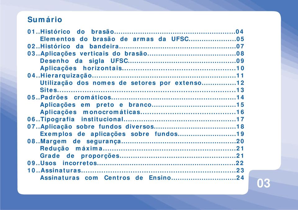 .Padrões cromáticos...14 Aplicações em preto e branco...15 Aplicações monocromáticas...16 06..Tipografia institucional...17 07..Aplicação sobre fundos diversos.