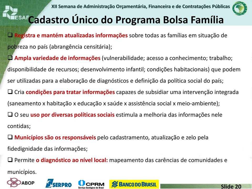 definição da política social do país; Cria condições para tratar informações capazes de subsidiar uma intervenção integrada (saneamento x habitação x educação x saúde x assistência social x