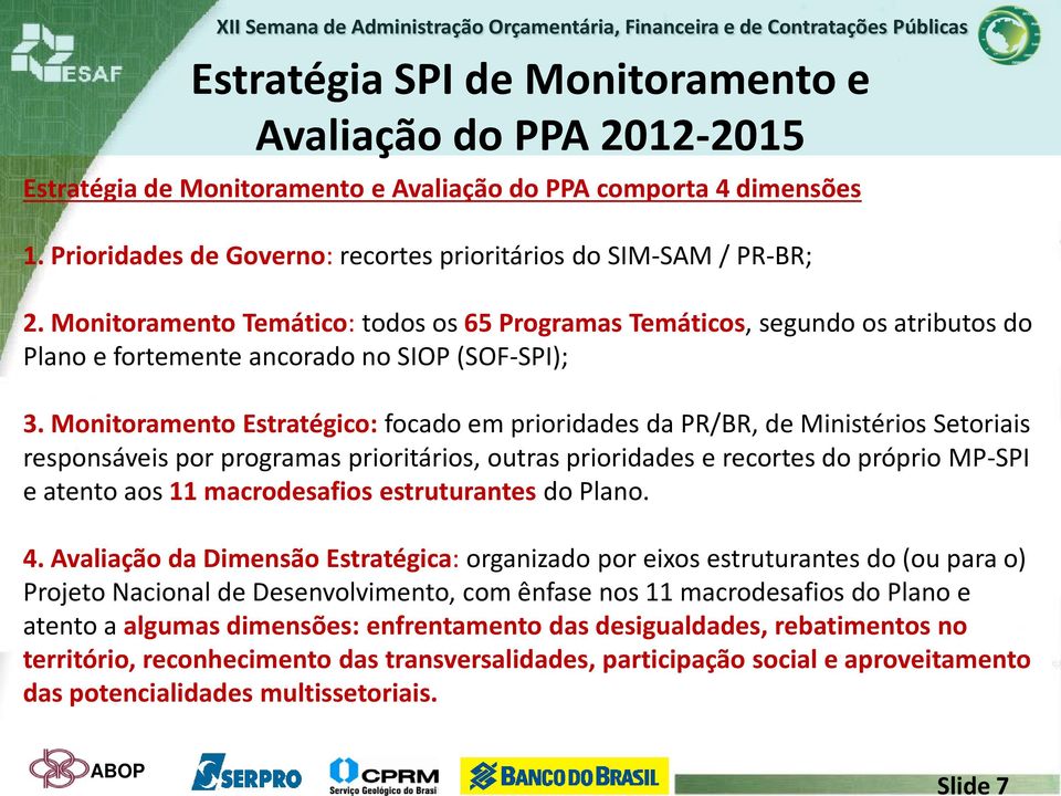 Monitoramento Estratégico: focado em prioridades da PR/BR, de Ministérios Setoriais responsáveis por programas prioritários, outras prioridades e recortes do próprio MP-SPI e atento aos 11