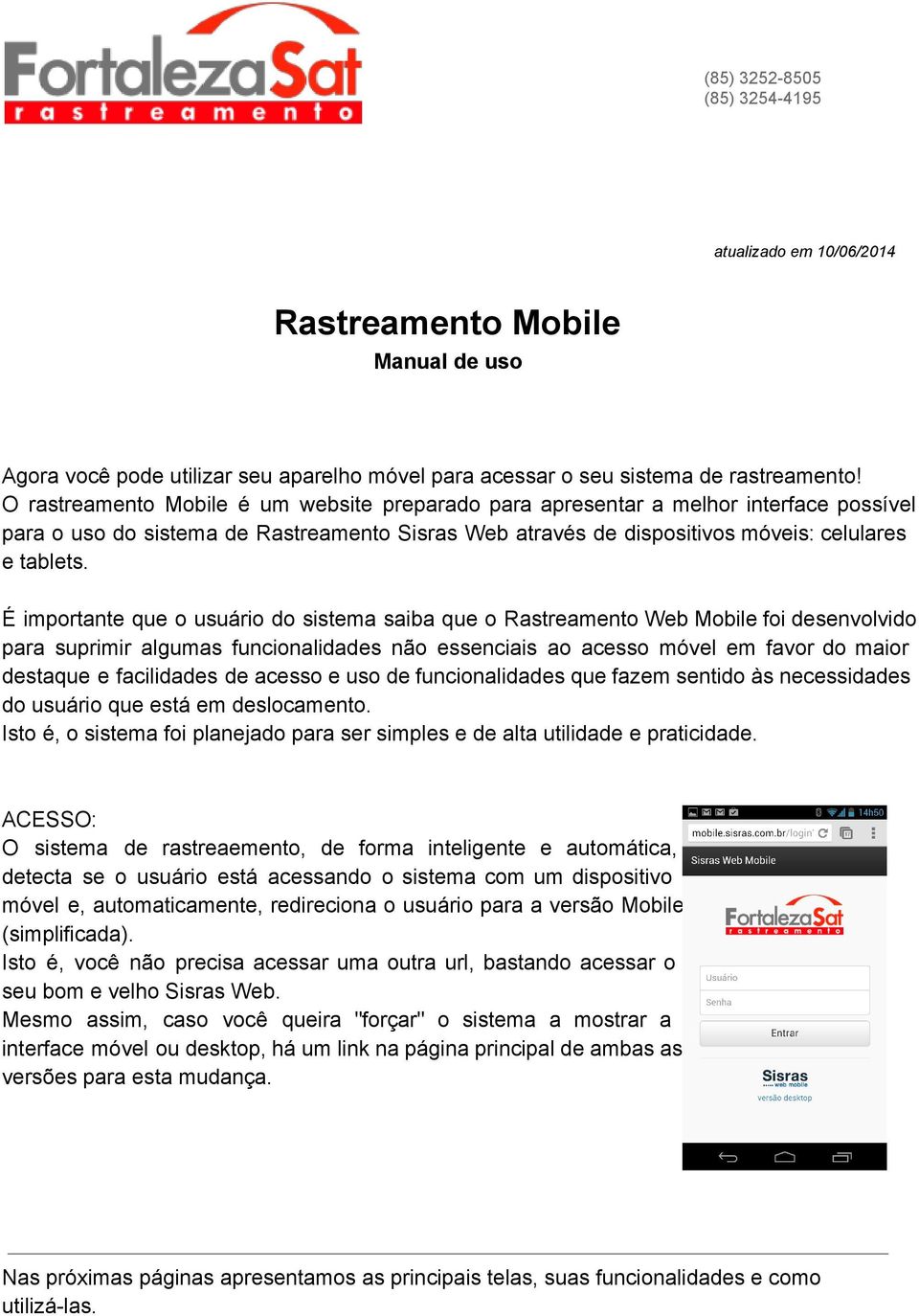 É importante que o usuário do sistema saiba que o Rastreamento Web Mobile foi desenvolvido para suprimir algumas funcionalidades não essenciais ao acesso móvel em favor do maior destaque e