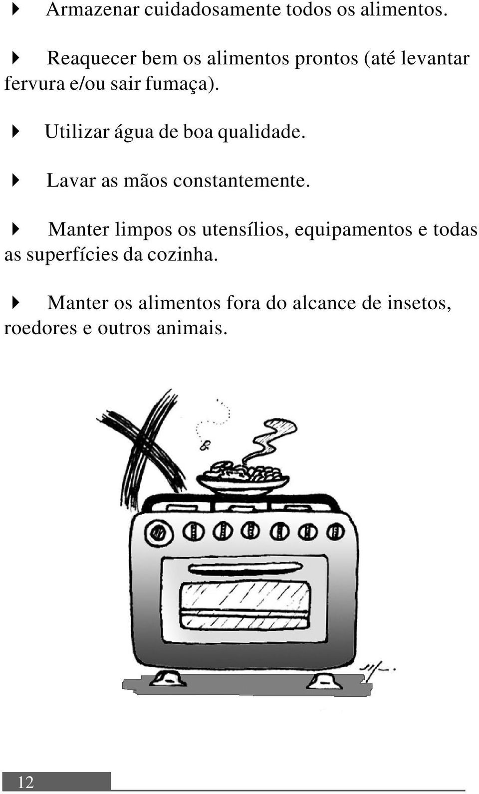 Utilizar água de boa qualidade. Lavar as mãos constantemente.