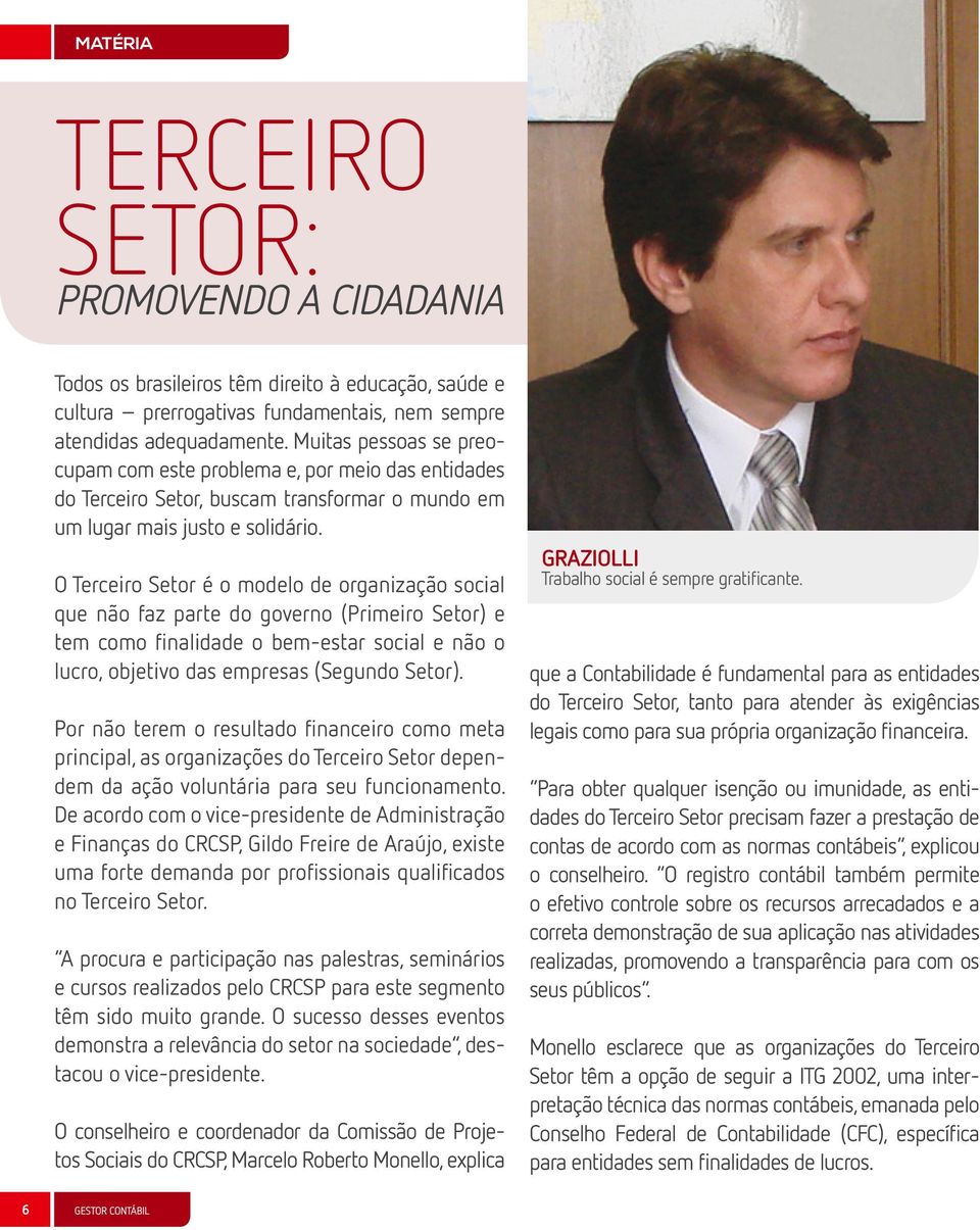 O Terceiro Setor é o modelo de organização social que não faz parte do governo (Primeiro Setor) e tem como finalidade o bem-estar social e não o lucro, objetivo das empresas (Segundo Setor).