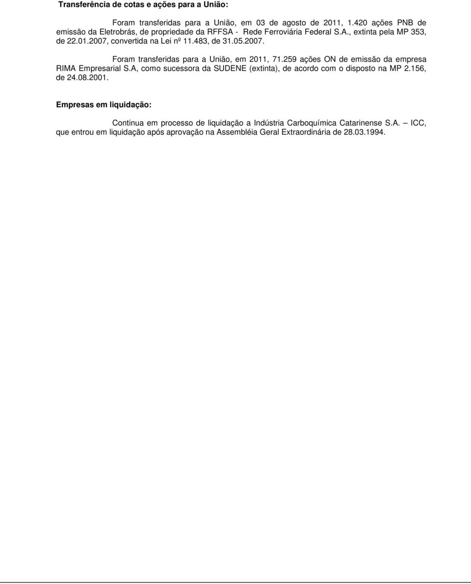 483, de 31.05.2007. Foram transferidas para a União, em 2011, 71.259 ações ON de emissão da empresa RIMA Empresarial S.