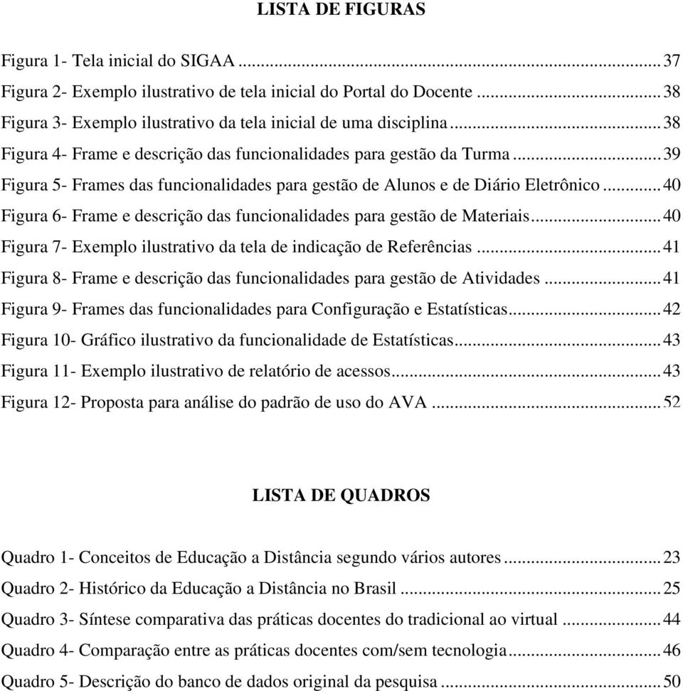 .. 40 Figura 6- Frame e descrição das funcionalidades para gestão de Materiais... 40 Figura 7- Exemplo ilustrativo da tela de indicação de Referências.