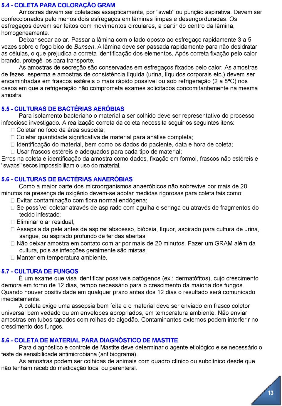 Passar a lâmina com o lado oposto ao esfregaço rapidamente 3 a 5 vezes sobre o fogo bico de Bunsen.