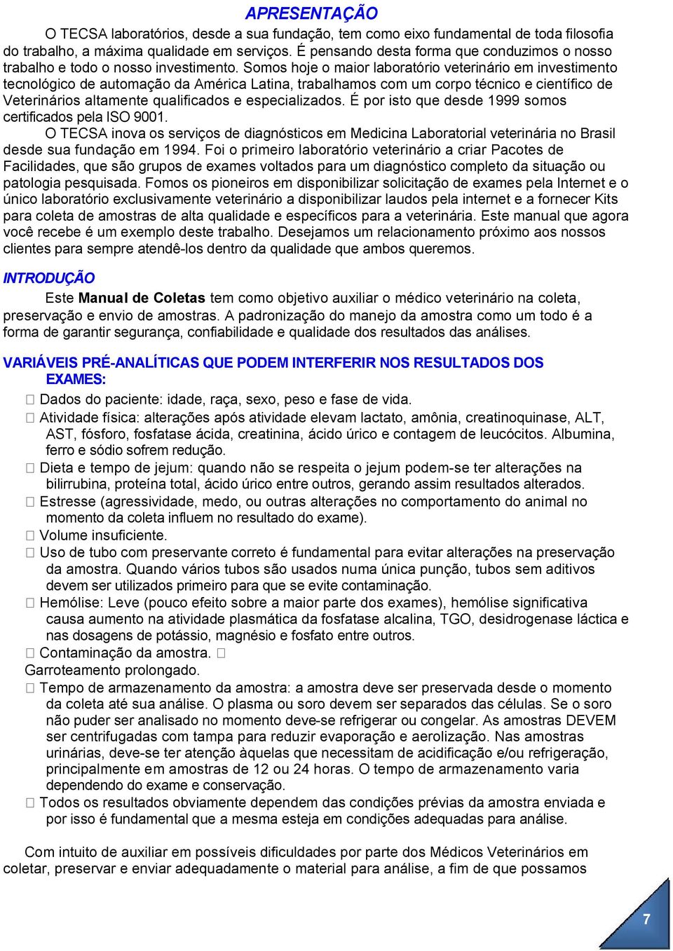 Somos hoje o maior laboratório veterinário em investimento tecnológico de automação da América Latina, trabalhamos com um corpo técnico e científico de Veterinários altamente qualificados e