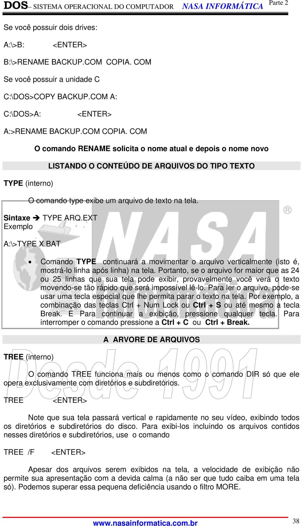 COM O comando RENAME solicita o nome atual e depois o nome novo LISTANDO O CONTEÚDO DE ARQUIVOS DO TIPO TEXTO TYPE (interno) O comando type exibe um arquivo de texto na tela. Sintaxe TYPE ARQ.