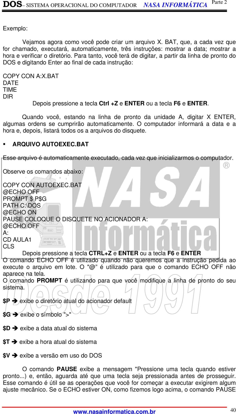 BAT DATE TIME DIR Depois pressione a tecla Ctrl +Z e ENTER ou a tecla F6 e ENTER. Quando você, estando na linha de pronto da unidade A, digitar X ENTER, algumas ordens se cumprirão automaticamente.