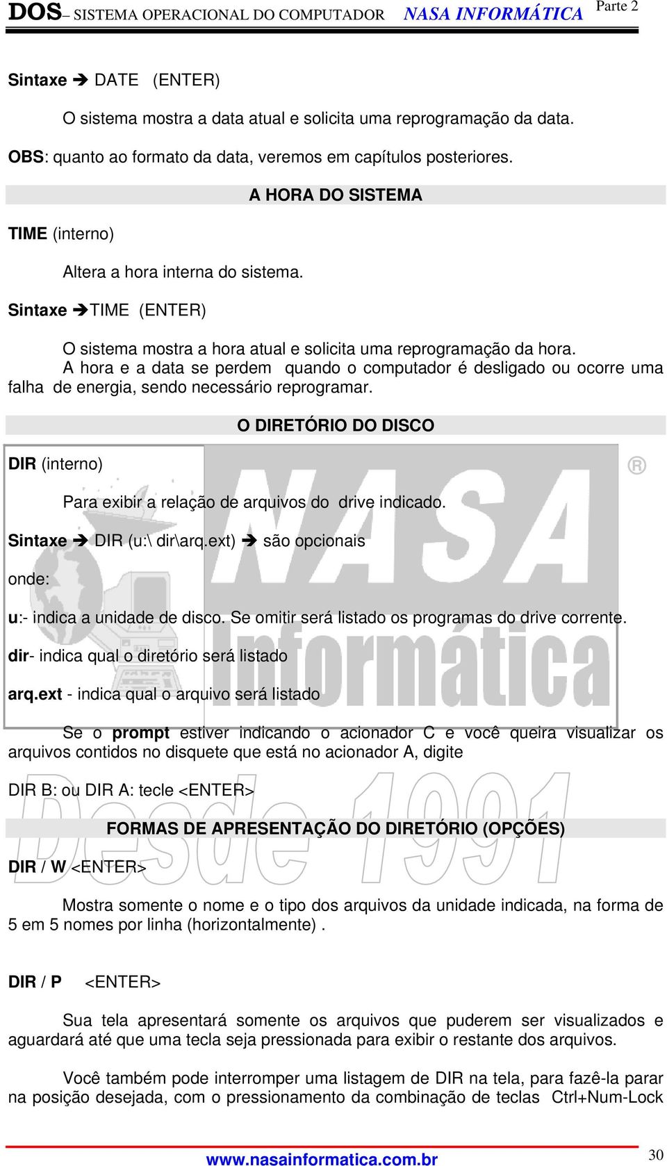 A hora e a data se perdem quando o computador é desligado ou ocorre uma falha de energia, sendo necessário reprogramar.