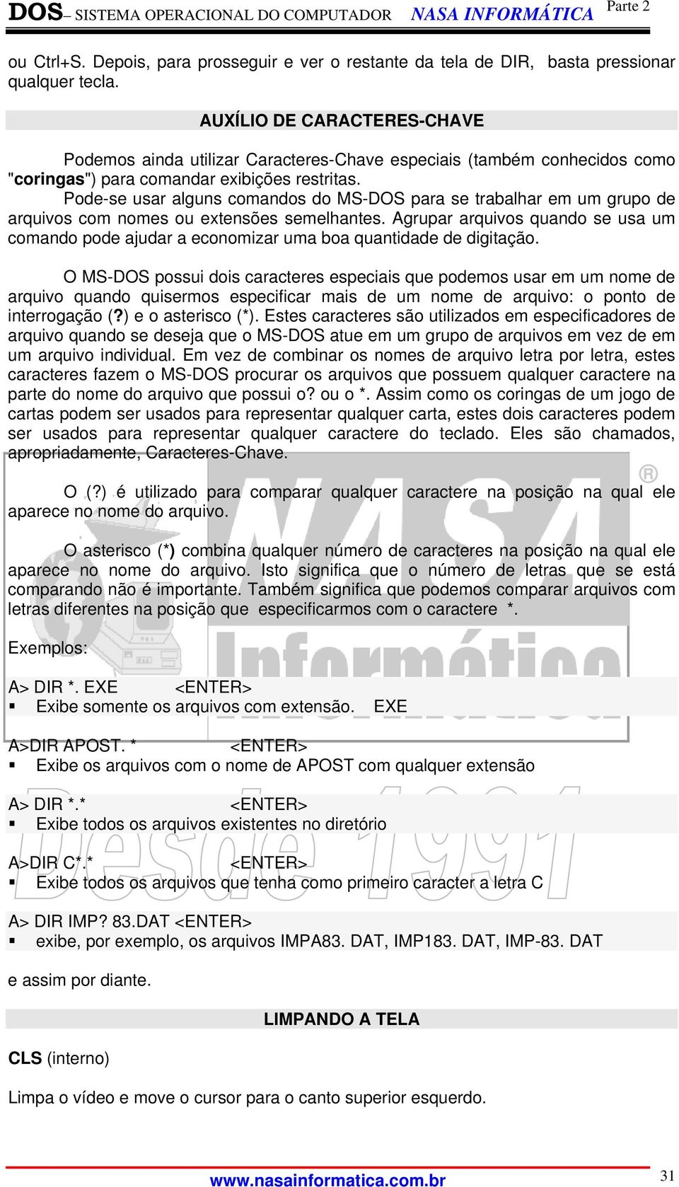 Pode-se usar alguns comandos do MS-DOS para se trabalhar em um grupo de arquivos com nomes ou extensões semelhantes.