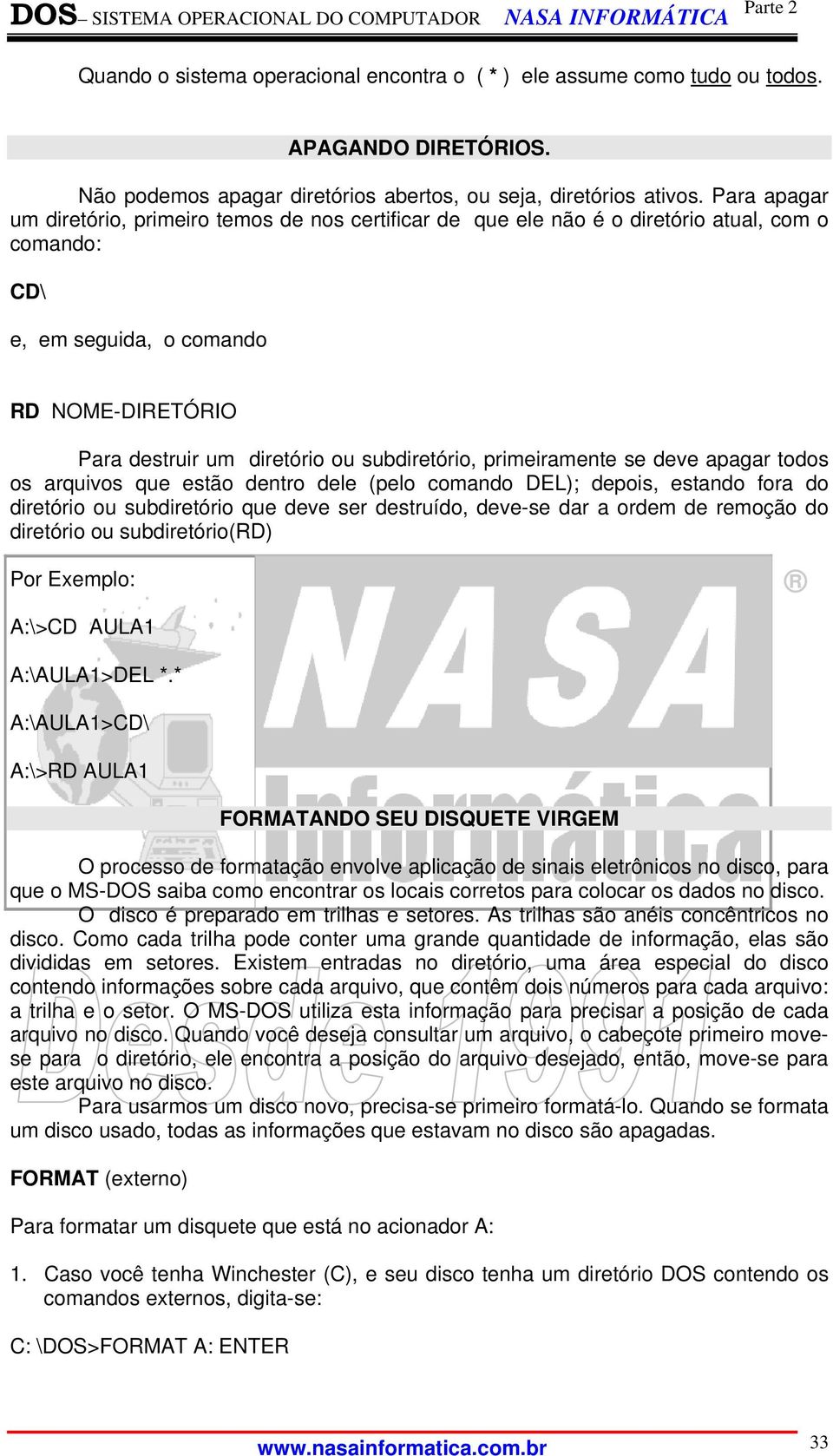 subdiretório, primeiramente se deve apagar todos os arquivos que estão dentro dele (pelo comando DEL); depois, estando fora do diretório ou subdiretório que deve ser destruído, deve-se dar a ordem de