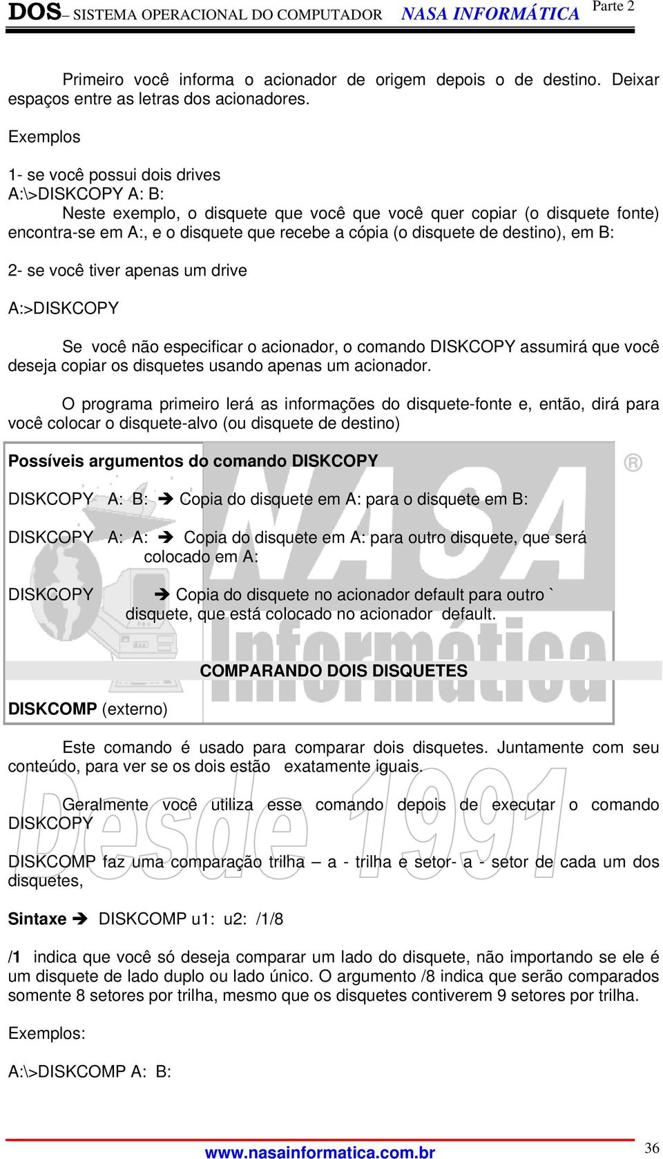 destino), em B: 2- se você tiver apenas um drive A:>DISKCOPY Se você não especificar o acionador, o comando DISKCOPY assumirá que você deseja copiar os disquetes usando apenas um acionador.