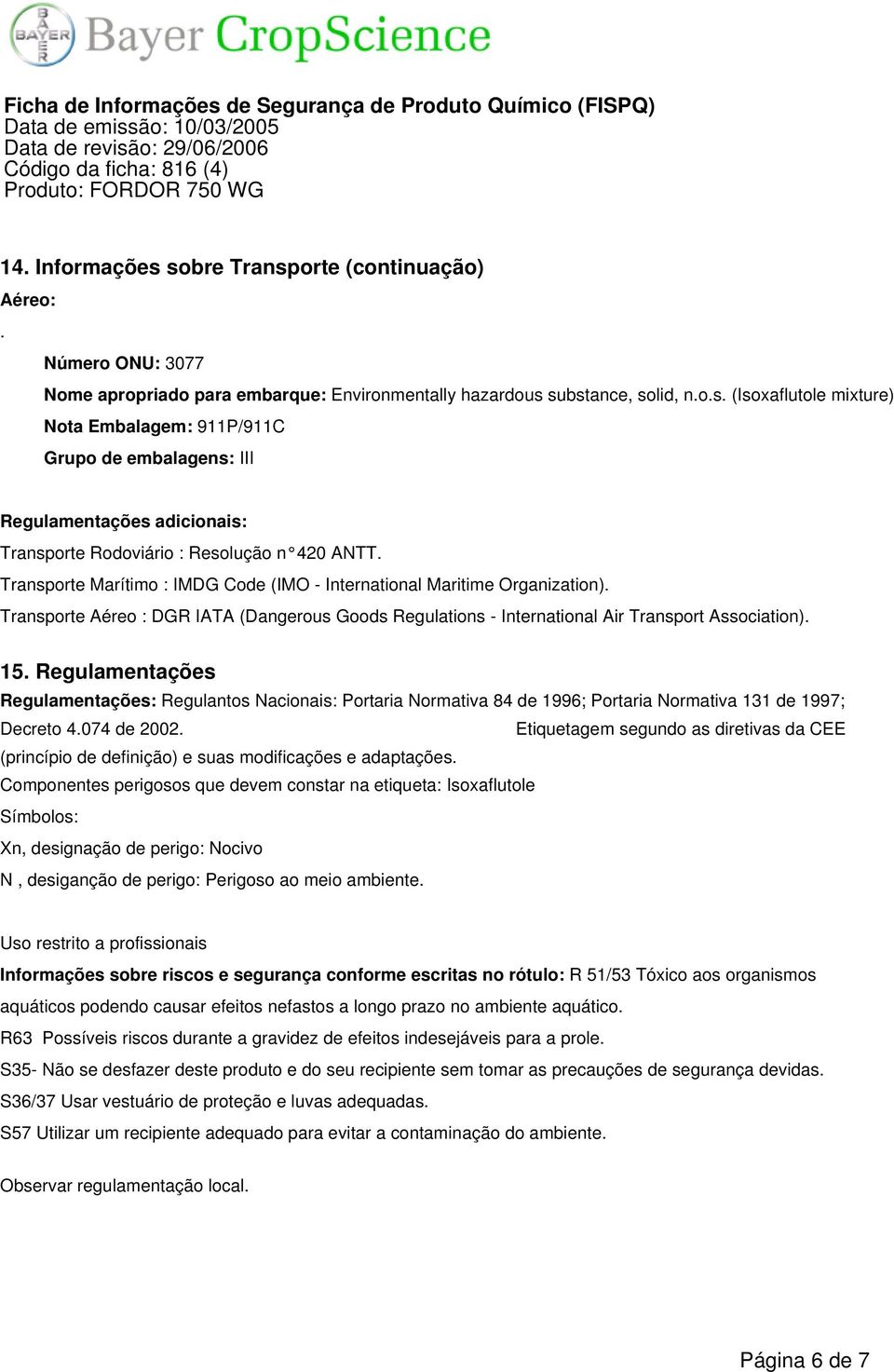 Regulamentações Regulamentações: Regulantos Nacionais: Portaria Normativa 84 de 1996; Portaria Normativa 131 de 1997; Decreto 4.074 de 2002.