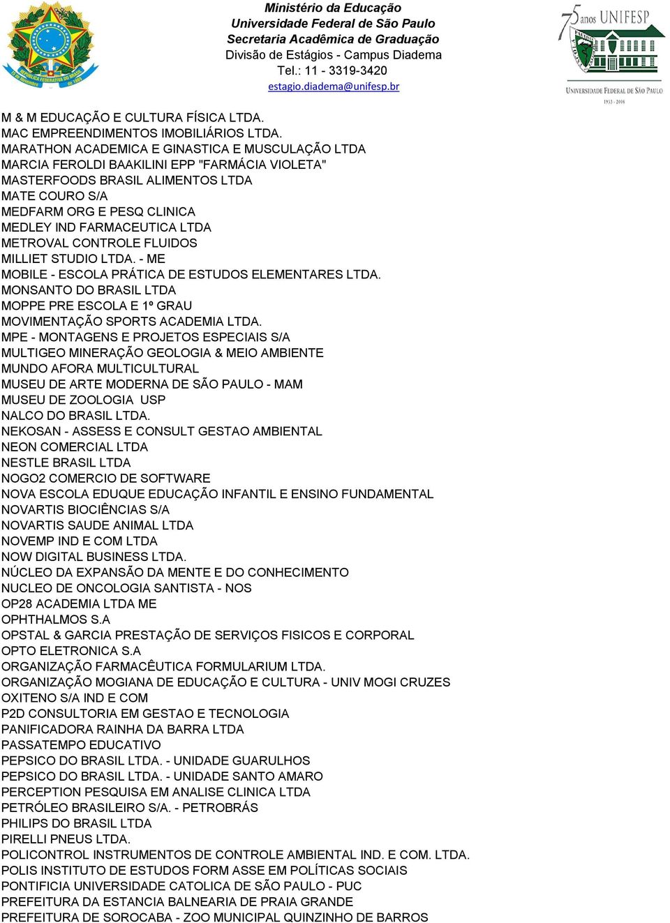 LTDA METROVAL CONTROLE FLUIDOS MILLIET STUDIO LTDA. - ME MOBILE - ESCOLA PRÁTICA DE ESTUDOS ELEMENTARES LTDA. MONSANTO DO BRASIL LTDA MOPPE PRE ESCOLA E 1º GRAU MOVIMENTAÇÃO SPORTS ACADEMIA LTDA.