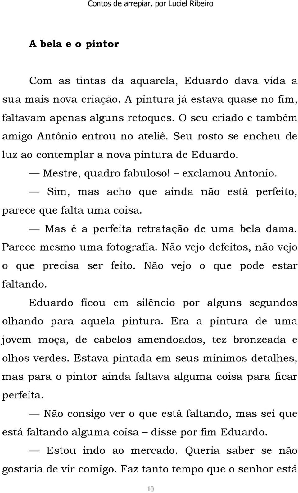 Sim, mas acho que ainda não está perfeito, parece que falta uma coisa. Mas é a perfeita retratação de uma bela dama. Parece mesmo uma fotografia. Não vejo defeitos, não vejo o que precisa ser feito.