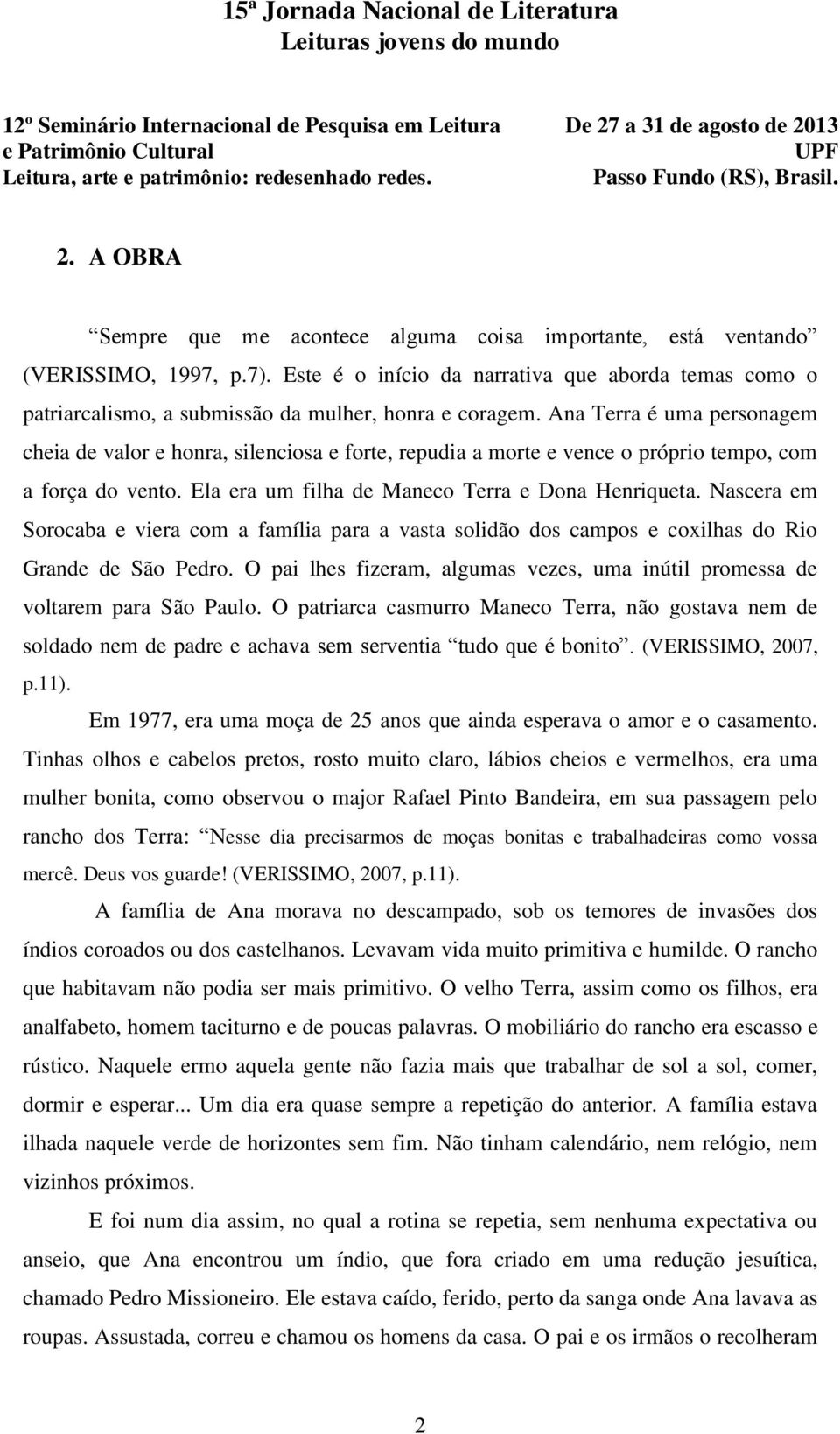 Ana Terra é uma personagem cheia de valor e honra, silenciosa e forte, repudia a morte e vence o próprio tempo, com a força do vento. Ela era um filha de Maneco Terra e Dona Henriqueta.