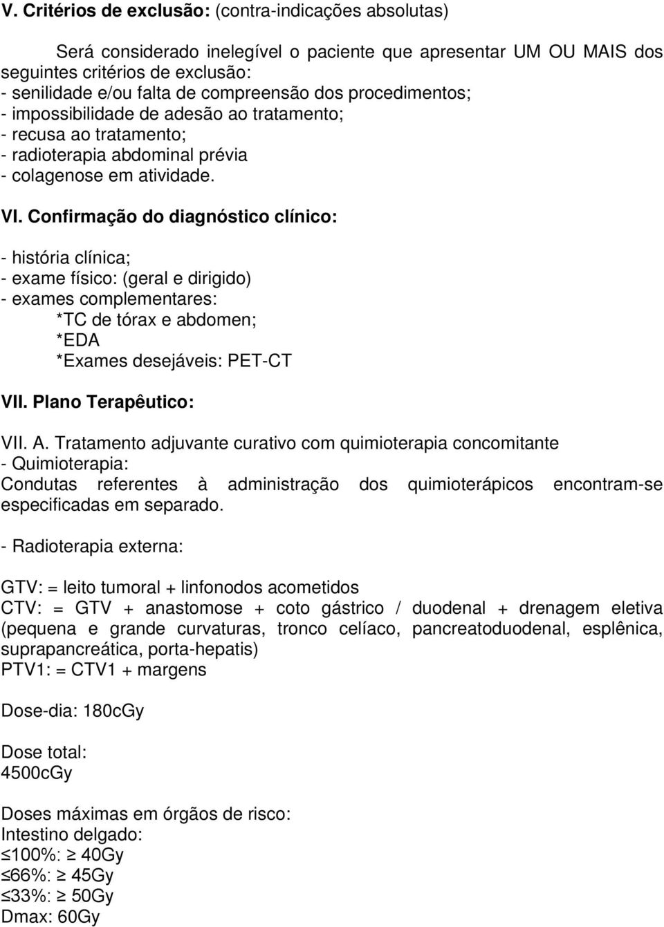 Confirmação do diagnóstico clínico: - história clínica; - exame físico: (geral e dirigido) - exames complementares: *TC tórax e abdomen; *EDA *Exames sejáveis: PET-CT VII. Plano Terapêutico: VII. A.