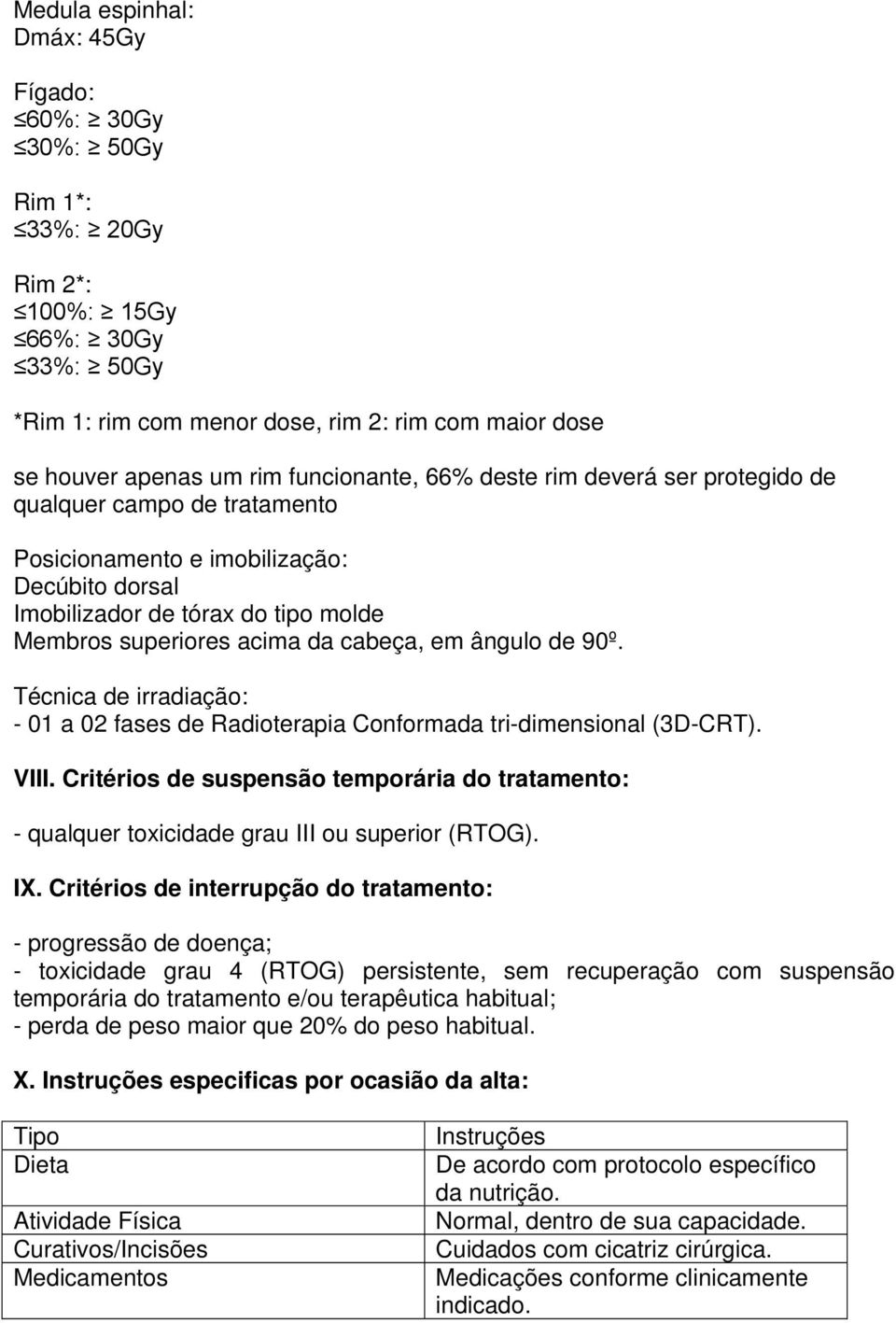 Técnica irradiação: - 01 a 02 fases Radioterapia Conformada tri-dimensional (3D-CRT). VIII. Critérios suspensão temporária do tratamento: - qualquer toxicida grau III ou superior (RTOG). IX.