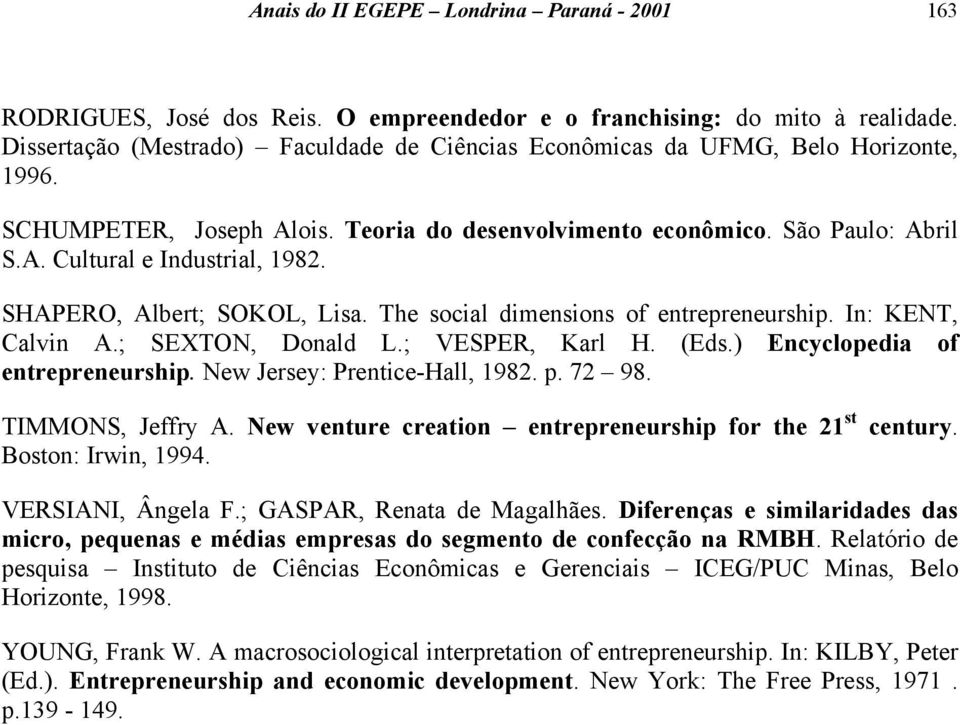 SHAPERO, Albert; SOKOL, Lisa. The social dimensions of entrepreneurship. In: KENT, Calvin A.; SEXTON, Donald L.; VESPER, Karl H. (Eds.) Encyclopedia of entrepreneurship.