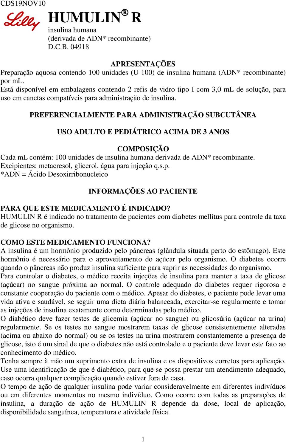 PREFERENCIALMENTE PARA ADMINISTRAÇÃO SUBCUTÂNEA USO ADULTO E PEDIÁTRICO ACIMA DE 3 ANOS COMPOSIÇÃO Cada ml contém: 100 unidades de insulina humana derivada de ADN* recombinante.