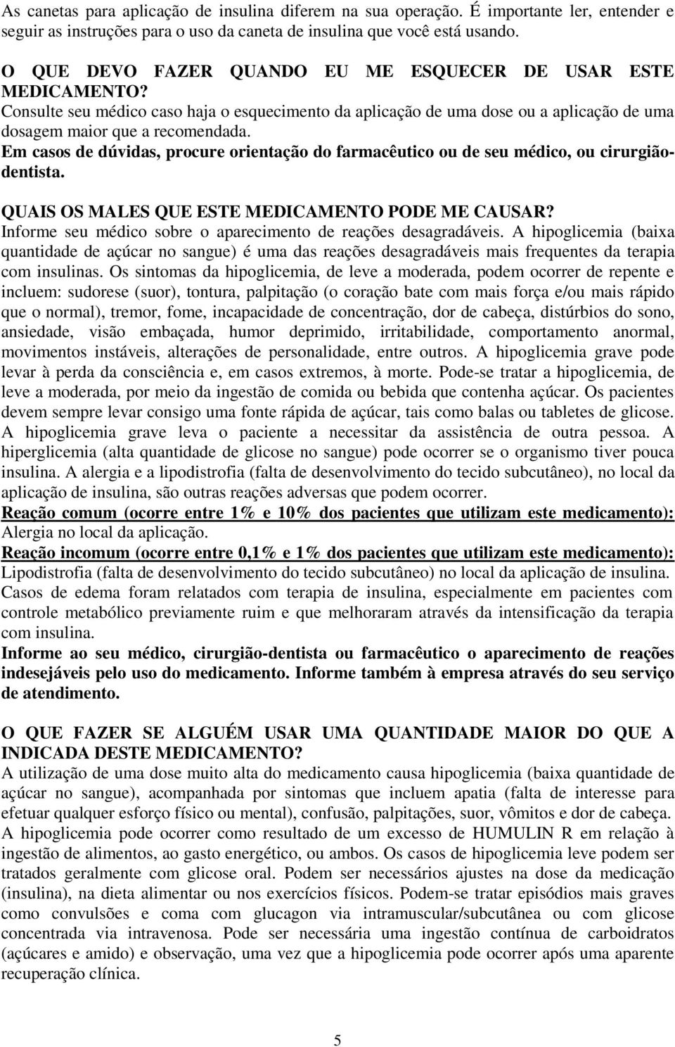 Em casos de dúvidas, procure orientação do farmacêutico ou de seu médico, ou cirurgiãodentista. QUAIS OS MALES QUE ESTE MEDICAMENTO PODE ME CAUSAR?