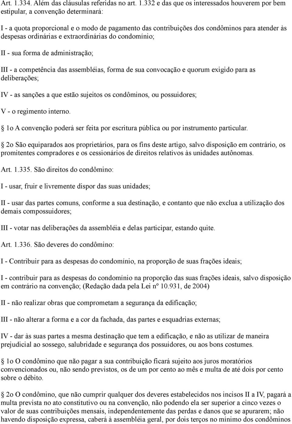 332 e das que os interessados houverem por bem estipular, a convenção determinará: I - a quota proporcional e o modo de pagamento das contribuições dos condôminos para atender às despesas ordinárias